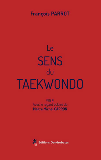 le sens du taekwondo ; livre ; taekwondo ; François PARROT ; Michel CARRON ; art martial ; taekwondo